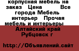 корпусная мебель на заказ › Цена ­ 100 - Все города Мебель, интерьер » Прочая мебель и интерьеры   . Алтайский край,Рубцовск г.